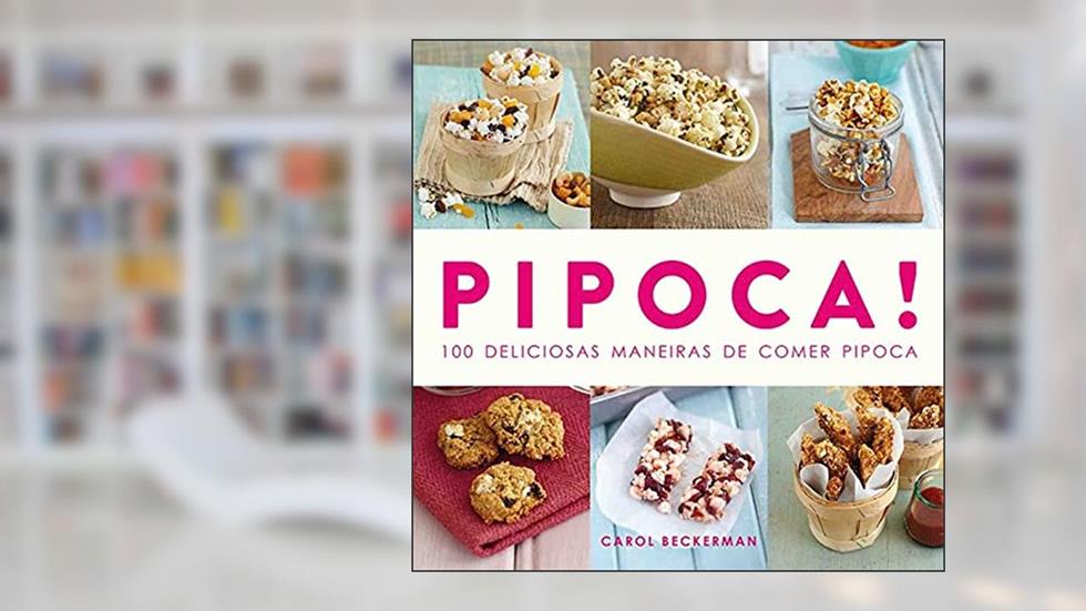 Pipoca! : 100 deliciosas maneiras de comer pipoca, do autor Carol Beckerman
