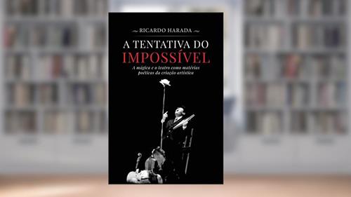Capa de A Tentativa do Impossível: A mágica e o teatro como matérias poéticas da criação artística, do autor Ricardo Harada