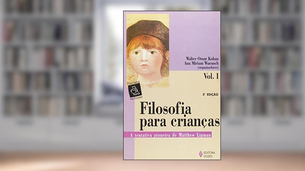 Filosofia Para Crianças.A Tentativa Pioneira de Matthew Lipman - Volume 1, do autor Walter Omar Kohan