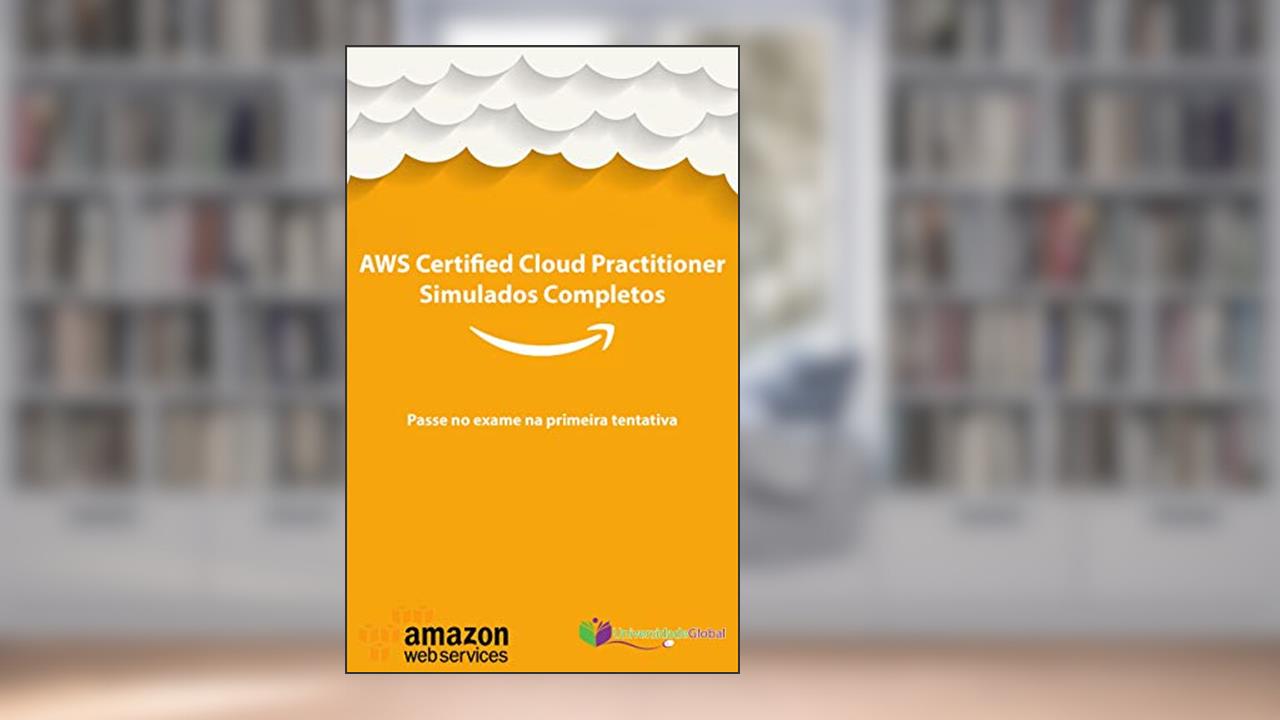 AWS CCP Certified Cloud Practitioner - Simulados Completos: Passe no exame na primeira tentativa, do autor Universidade Global; Rogerio Guimaraes