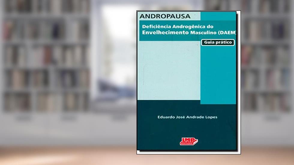 Andropausa - Deficiência Androgênica Do Envelhecimento Masculino (Daem) - Guia Prático, do autor EDUARDO JOSÉ ANDRADE LOPES