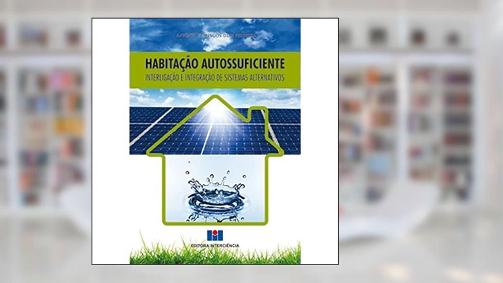 Habitação Autossuficiente: Interligação e Integração de Sistemas Alternativos, do autor Antonio Domingos Dias Ferreira