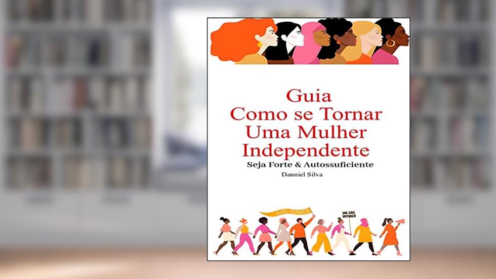 Guia Como se Tornar uma Mulher Independente: Seja Forte e Autossuficiente, do autor Danniel Silva