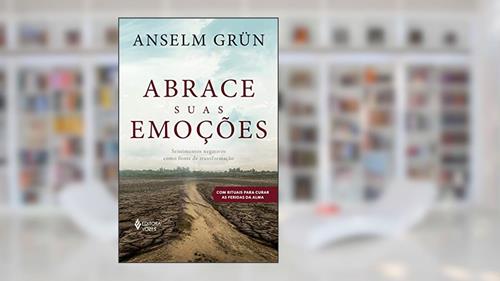 Capa de Abrace suas emoções: Sentimentos negativos como fonte de transformação, do autor Anselm Grün