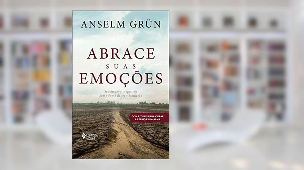 Abrace suas emoções: Sentimentos negativos como fonte de transformação, do autor Anselm Grün