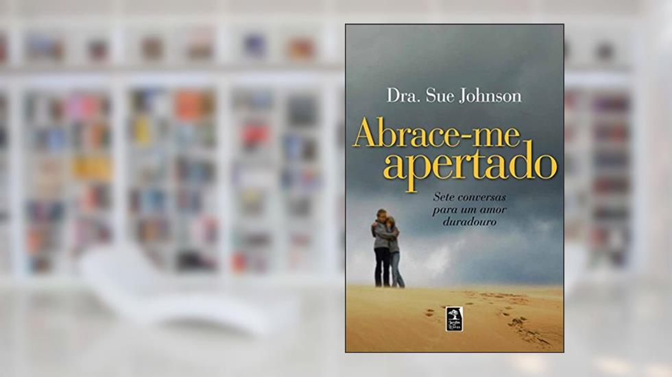 Abrace-Me Apertado - Sete Conversas para um Amor Duradouro, do autor Dra. Sue Johnson