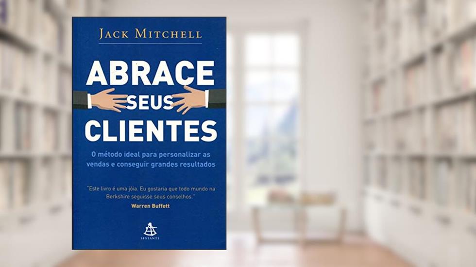 Abrace Seus Clientes, do autor Jack Mitchell