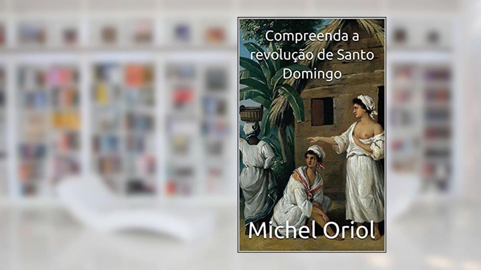 Compreenda a revolução de Santo Domingo, do autor Michel Oriol