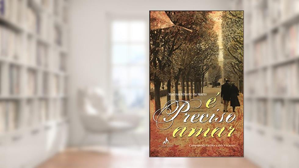 É preciso amar: Compreenda melhor a vida e o amor, do autor Marcus Alberto de Mario