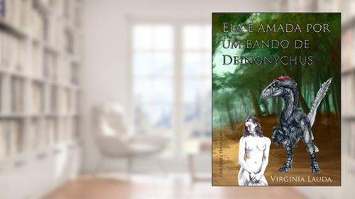 Capa de Ela é amada por um bando de Deinonychus: Uma história de amor e sexo entre uma mulher ea besta mais poderoso da terra. (Porno dinossauro), do autor Virginia Lauda