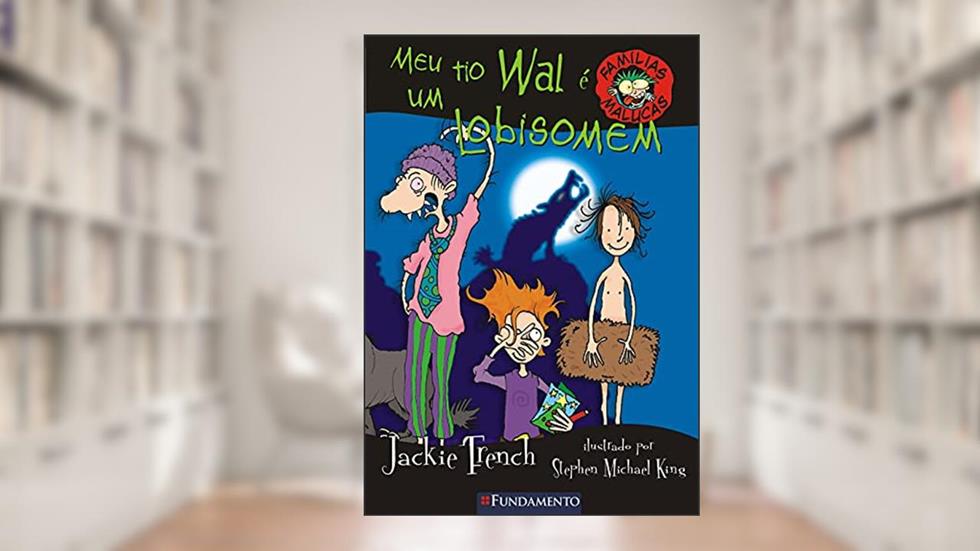 Meu Tio Wal É Um Lobisomem - Volume 5. Coleção Famílias Malucas, do autor Jackie Trench