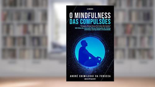 Capa de O MindFulness Das Compulsões - Drogas, Álcool, Comida, Remédios - 120 Dias De Atenção Plena, Redução de Vícios, Estresse e Ansiedade [EBOOK], do autor André Chimiloski Fonseca