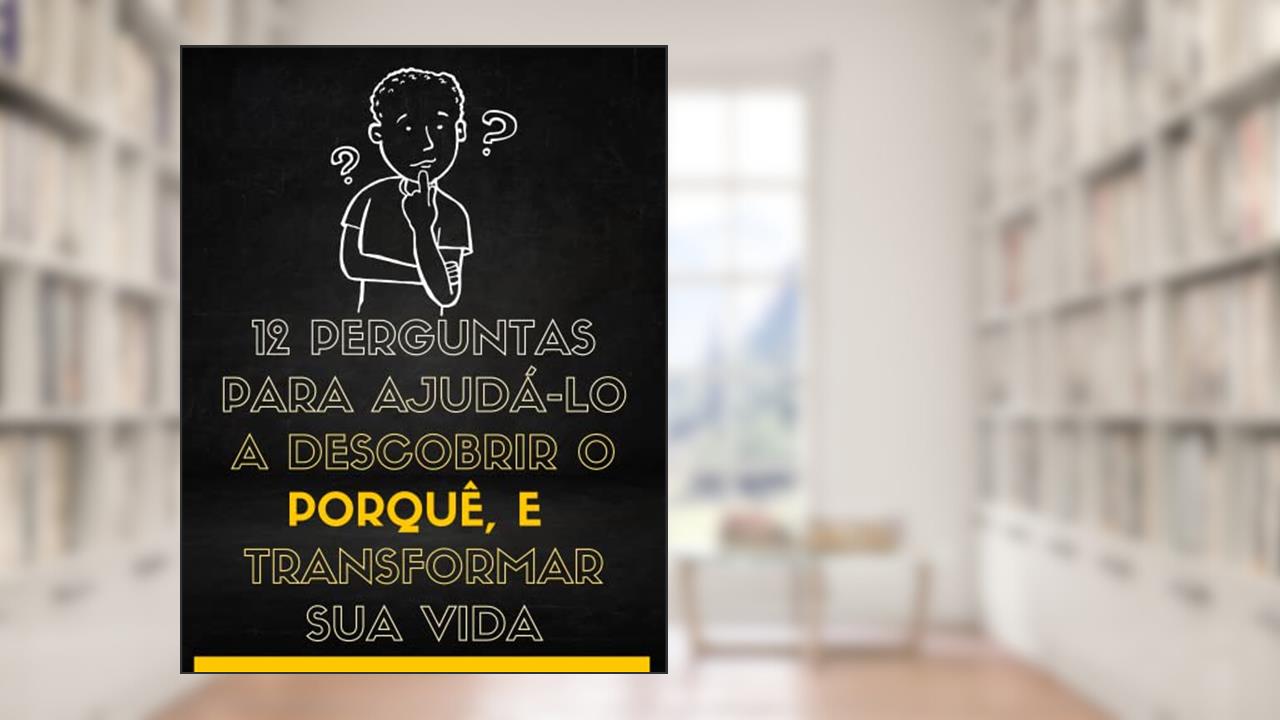 12 perguntas para ajudá-lo a descobrir o porquê e transformar sua vida: Tem agora 12 perguntas fortes a fazer a si próprio a fim de descobrir o seu verdadeiro propósito de vida. (Motivacional), do autor Mural de Negócios