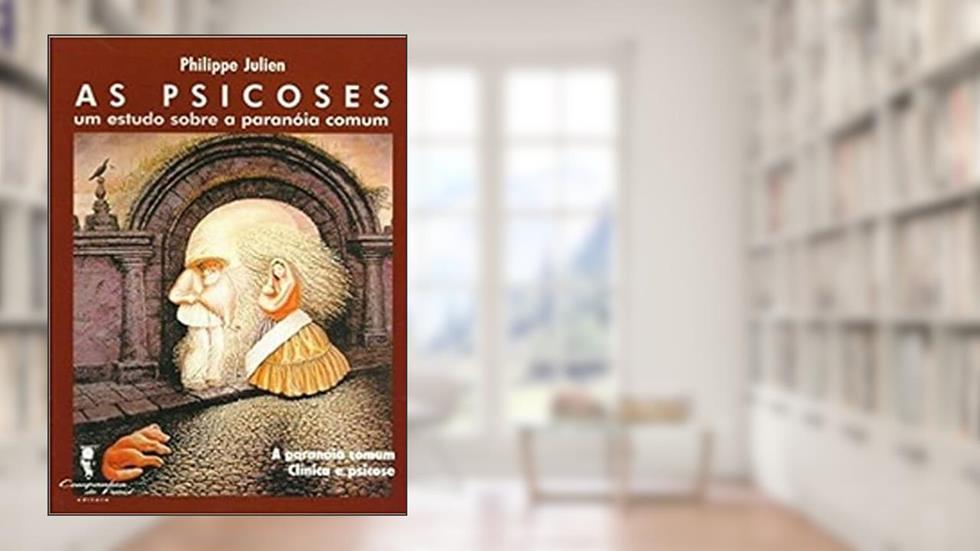 As Psicoses: um Estudo Sobre a Paranóia Comum, do autor Philippe Julien