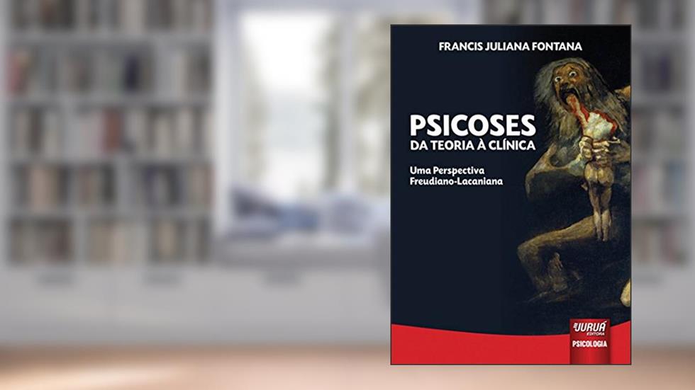 Psicoses - Da Teoria à Clínica: Uma Perspectiva Freudiano-Lacaniana, do autor Francis Juliana Fontana