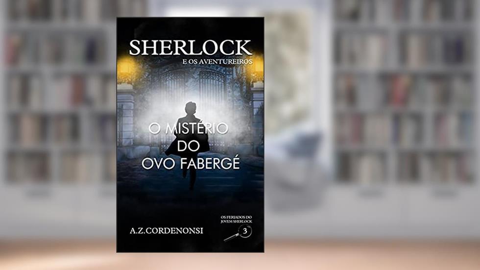 O Mistério do Ovo Fabergé (Os Feriados do Jovem Sherlock Livro 3), do autor A.Z. Cordenonsi