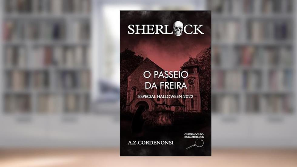 O Passeio da Freira (Os Feriados do Jovem Sherlock), do autor A.Z. Cordenonsi