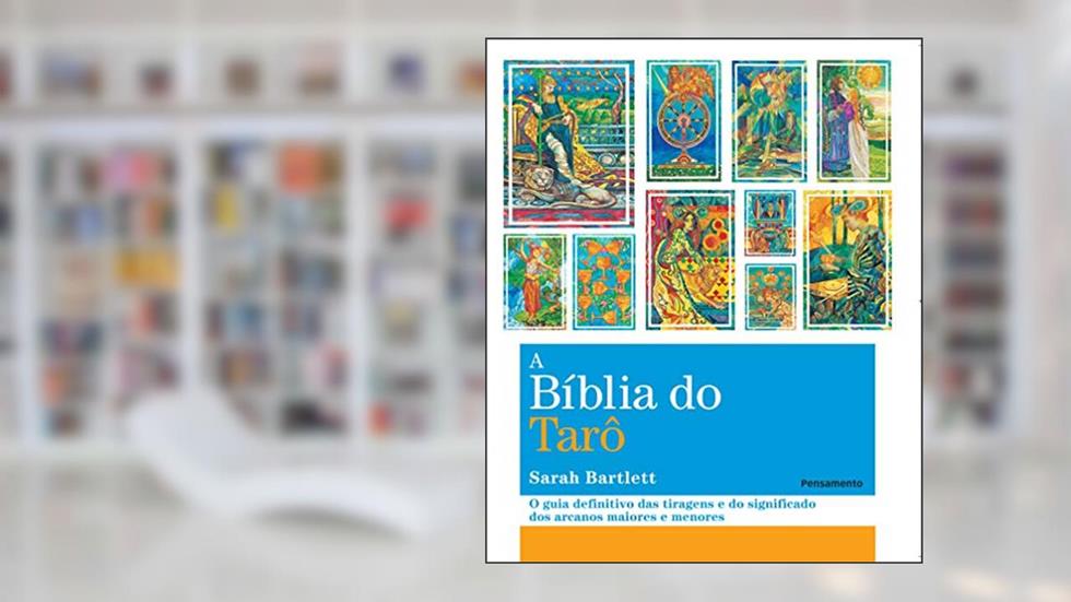 A Biblia do Tarô: o Guia Definitivo das Tiragens e dos Significados dos Arcanos Maiores e Menores, do autor Sarah Barlett