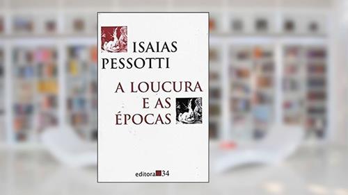 Capa de Loucura E As Epocas, A - 1ª, do autor Pessotti- Isaias