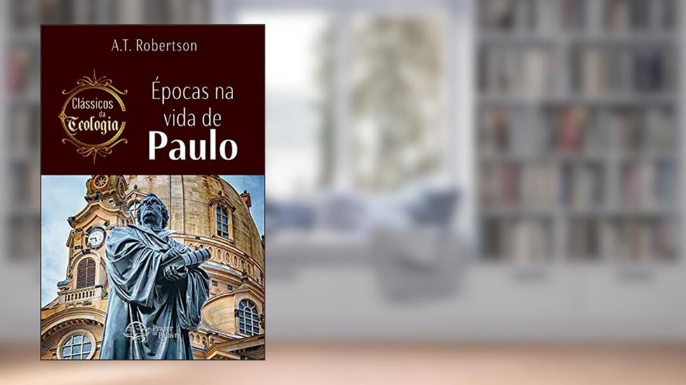 Épocas na vida de Paulo: Clássicos da Teologia (Classicos da Teologia), do autor A. T. Robertson