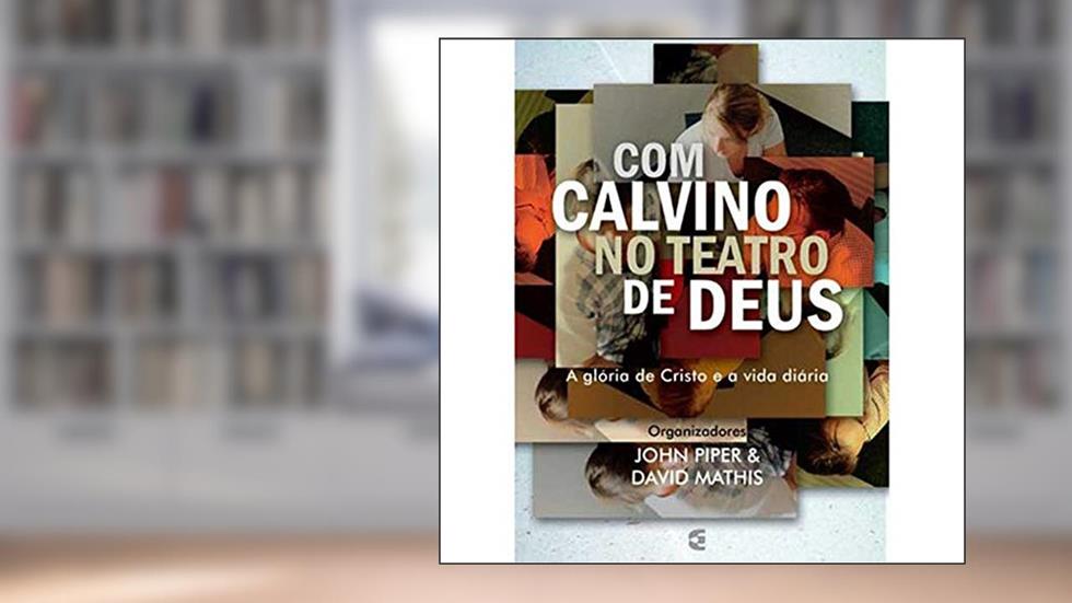 Com Calvino no Teatro de Deus, do autor John Piper