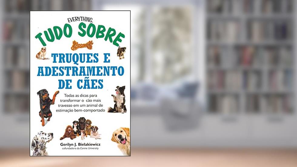 Tudo sobre truques e adestramento de cães: Todas as dicas para transformar o cão mais travesso em um animal de estimação bem-comportado, do autor Gerilyn J. Bielakiewicz