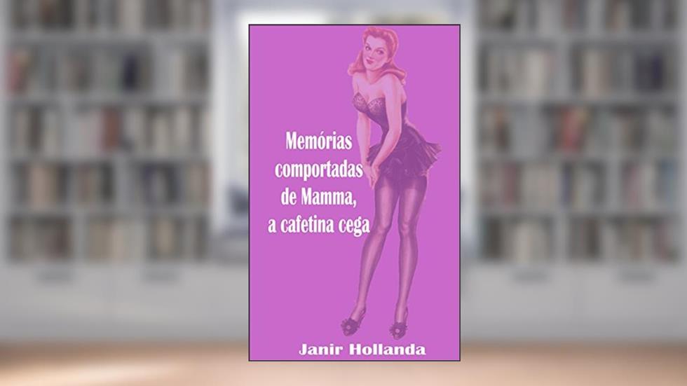 Memórias comportadas de Mamma, a cafetina cega (Memórias de Mamma Livro 1), do autor Janir Hollanda