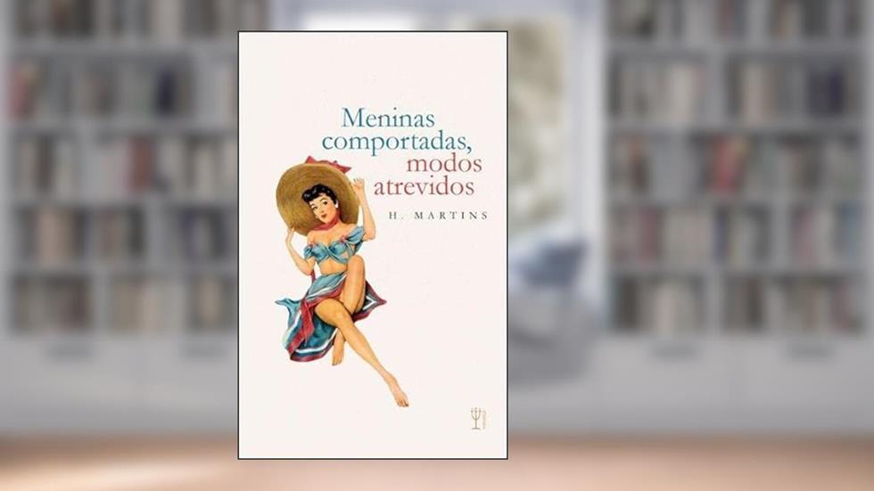 Meninas comportadas, modos atrevidos, do autor H. Martins