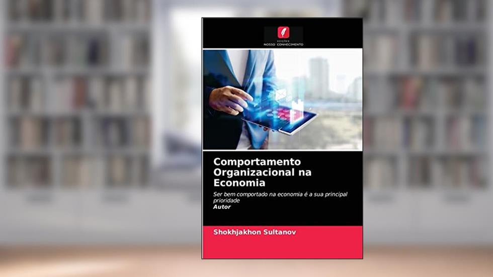 Comportamento Organizacional na Economia: Ser bem comportado na economia é a sua principal prioridadeAutor, do autor Shokhjakhon Sultanov