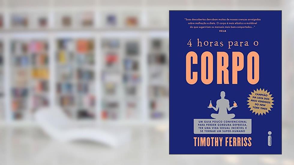 4 horas para o corpo: Um guia pouco convencional para perder gordura depressa, ter uma vida sexual incrível e se tornar um super-humano, do autor Timothy Ferriss