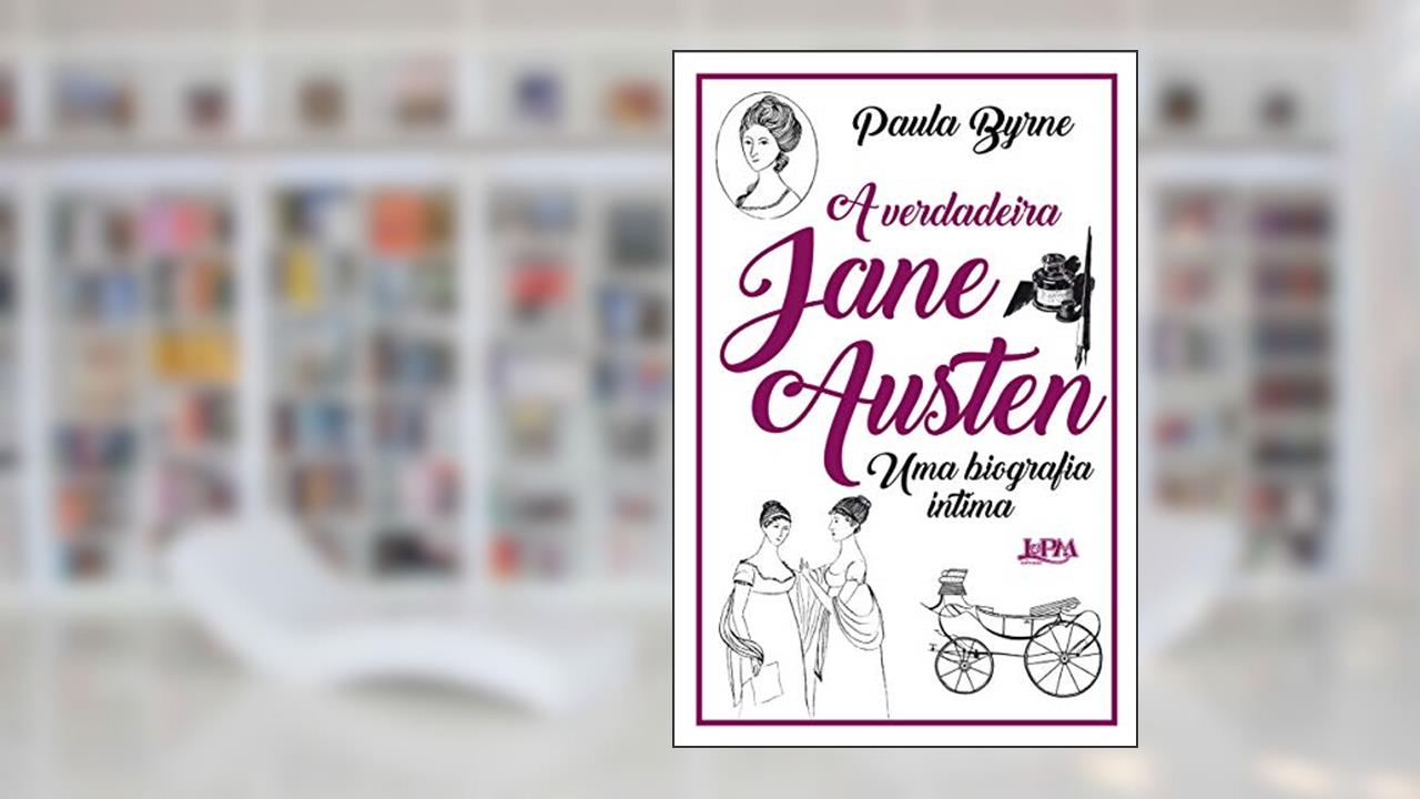A Verdadeira Jane Austen: uma Biografia íntima, do autor Paula Byrne