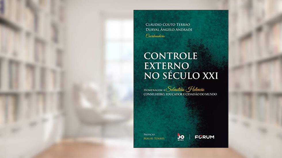Controle Externo no Século XXI: Homenagem a Sebastião Helvecio - conselheiro, educador e cidadão do mundo, do autor Cláudio Couto Terrão; Durval Ângelo Andrade