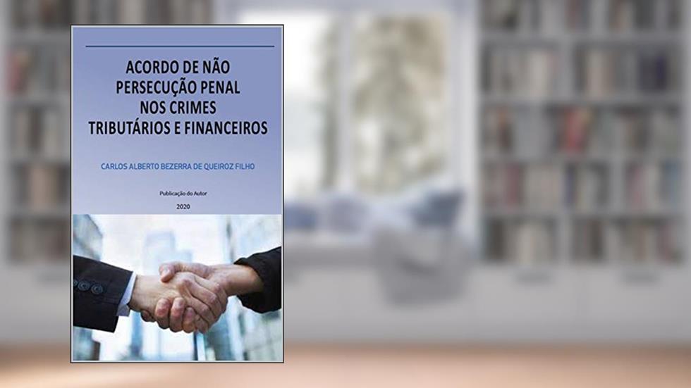 ACORDO DE NÃO PERSECUÇÃO PENAL NOS CRIMES TRIBUTÁRIOS E FINANCEIROS, do autor CARLOS QUEIROZ