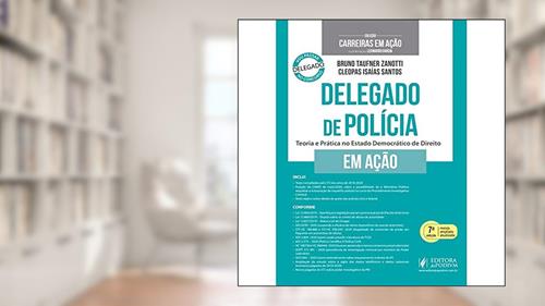 Capa de Delegado de Polícia em Ação - Teoria e Prática no Estado Democrático de Direito, do autor Bruno Taufner Zanotti; Cleopas Isaías Santos