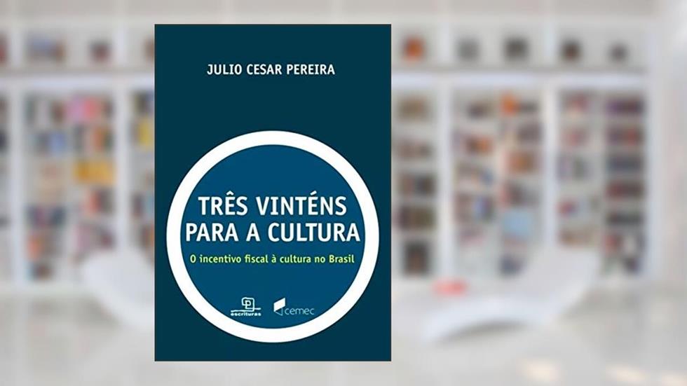 Três vinténs para a cultura: O incentivo fiscal à cultura no Brasil, do autor Júlio César Pereira