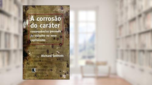 Capa de A corrosão do caráter: Consequências pessoais do trabalho no novo capitalismo, do autor Richard Sennett
