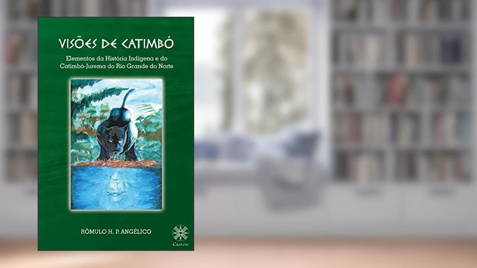 VISÕES DE CATIMBÓ: Elementos da História Indígena e do Catimbó-Jurema do Rio Grande do Norte, do autor RÔMULO ANGÉLICO