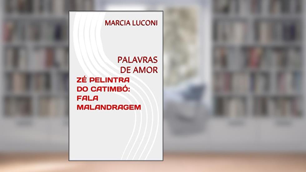 ZÉ PELINTRA DO CATIMBÓ: FALA MALANDRAGEM : PALAVRAS DE AMOR, do autor MARCIA LUCONI