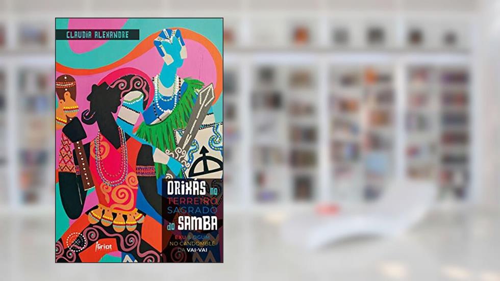 Orixás no terreiro sagrado do samba: Exu e Ogum no Candomblé da Vai-Vai, do autor Claudia Alexandre