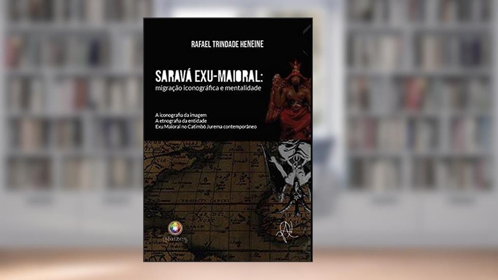 Saravá Exu-Maioral: Migração iconográfica e mentalidade, do autor Rafael Trindade Heneine (Autor)