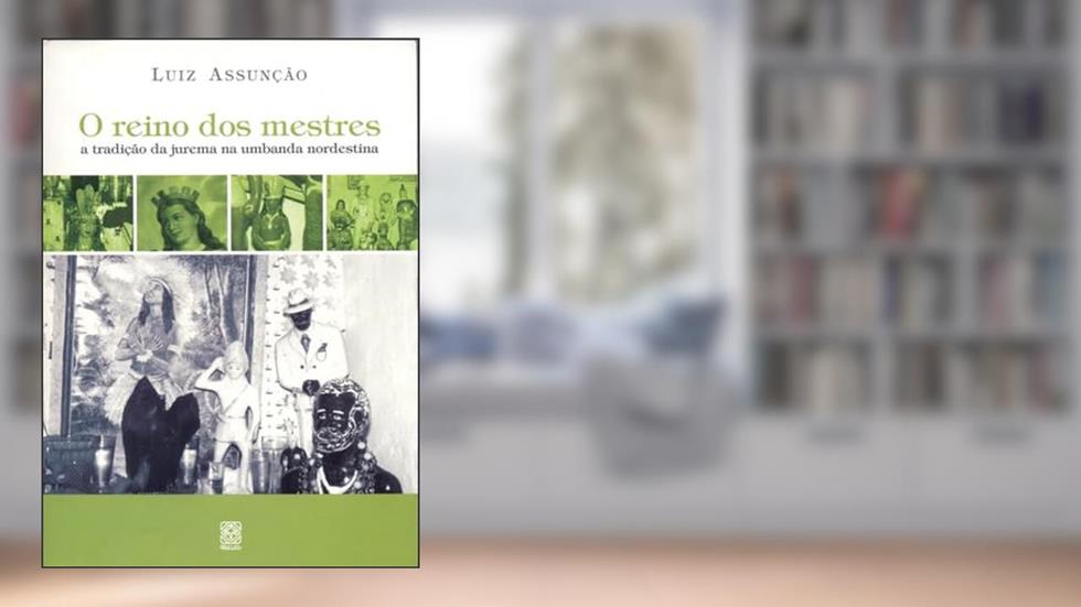 O reino dos mestres: A tradição da jurema na umbanda nordestina, do autor Luiz Assunção
