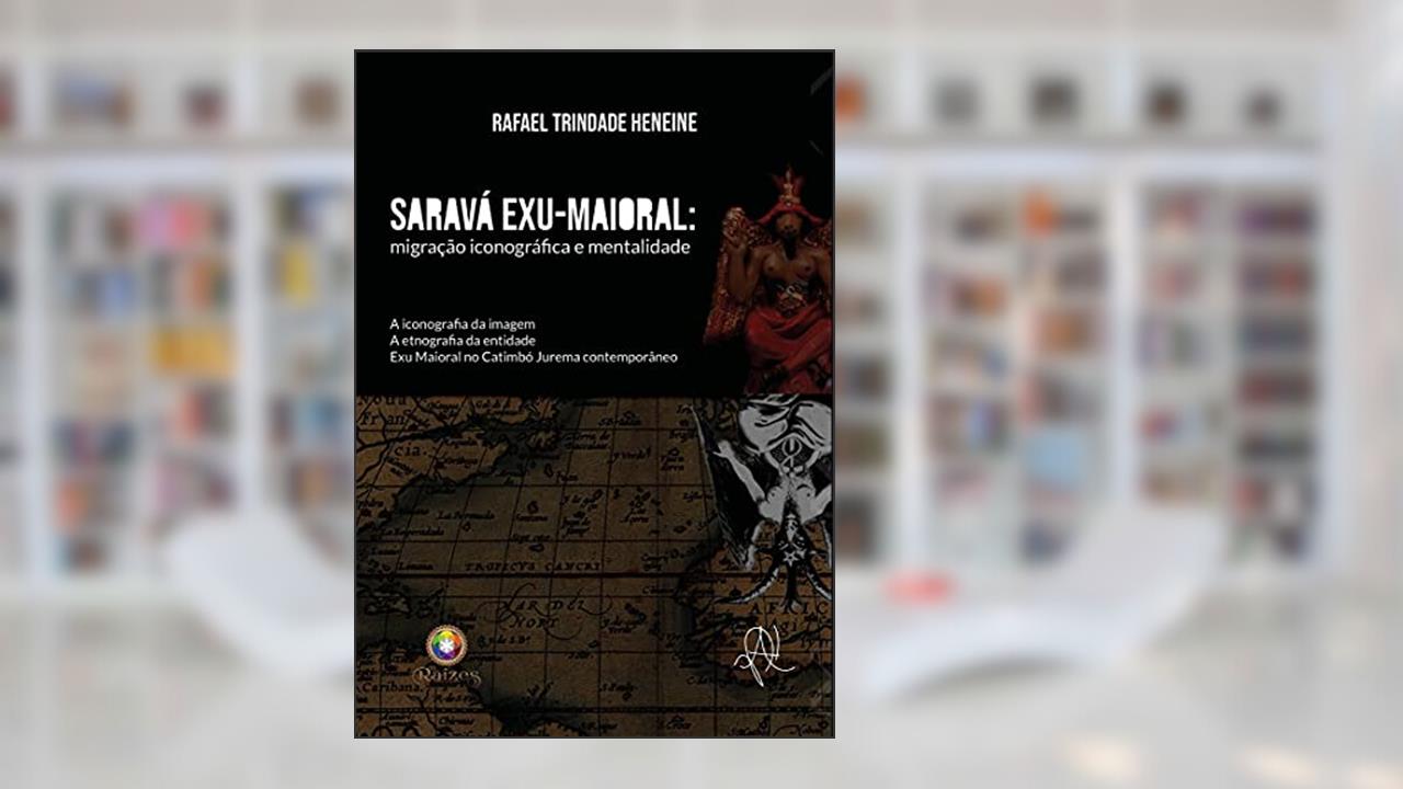 Saravá Exu Maioral: migração iconográfica e mentalidade (Série Raízes), do autor Rafael Trindade Heneine