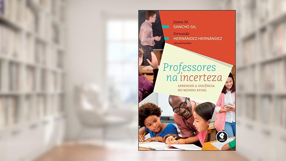 Professores na Incerteza: Aprender a Docência no Mundo Atual, do autor Juana M. Sancho Gil; Fernando Hernández-Hernández