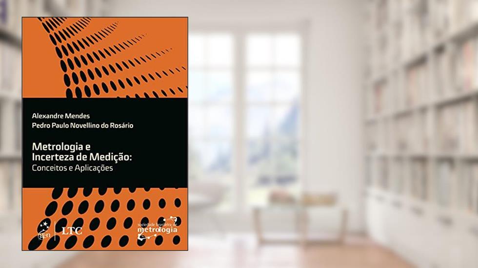 Metrologia e Incerteza de Medição - Conceitos e Aplicações, do autor Alexandre MENDES; Pedro Paulo Novellino do ROSÁRIO