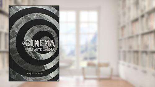 Capa de O Cinema. Uma Arte Sonora, do autor Virginia Flôres