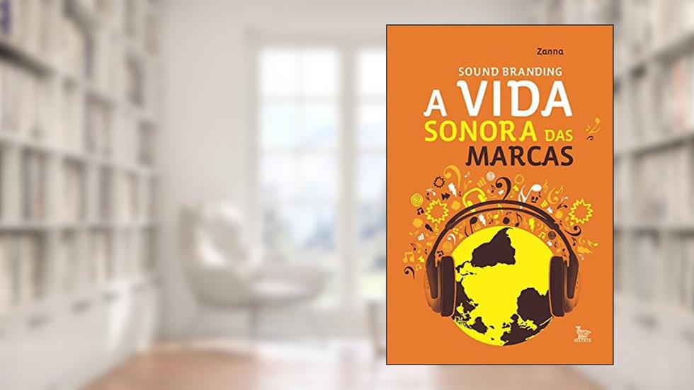 Sound Branding, a vida sonora das marcas, do autor Zanna