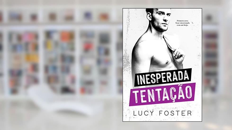 Inesperada Tentação: (Trilogia Paixões Inesperadas: Livro 2), do autor Lucy Foster