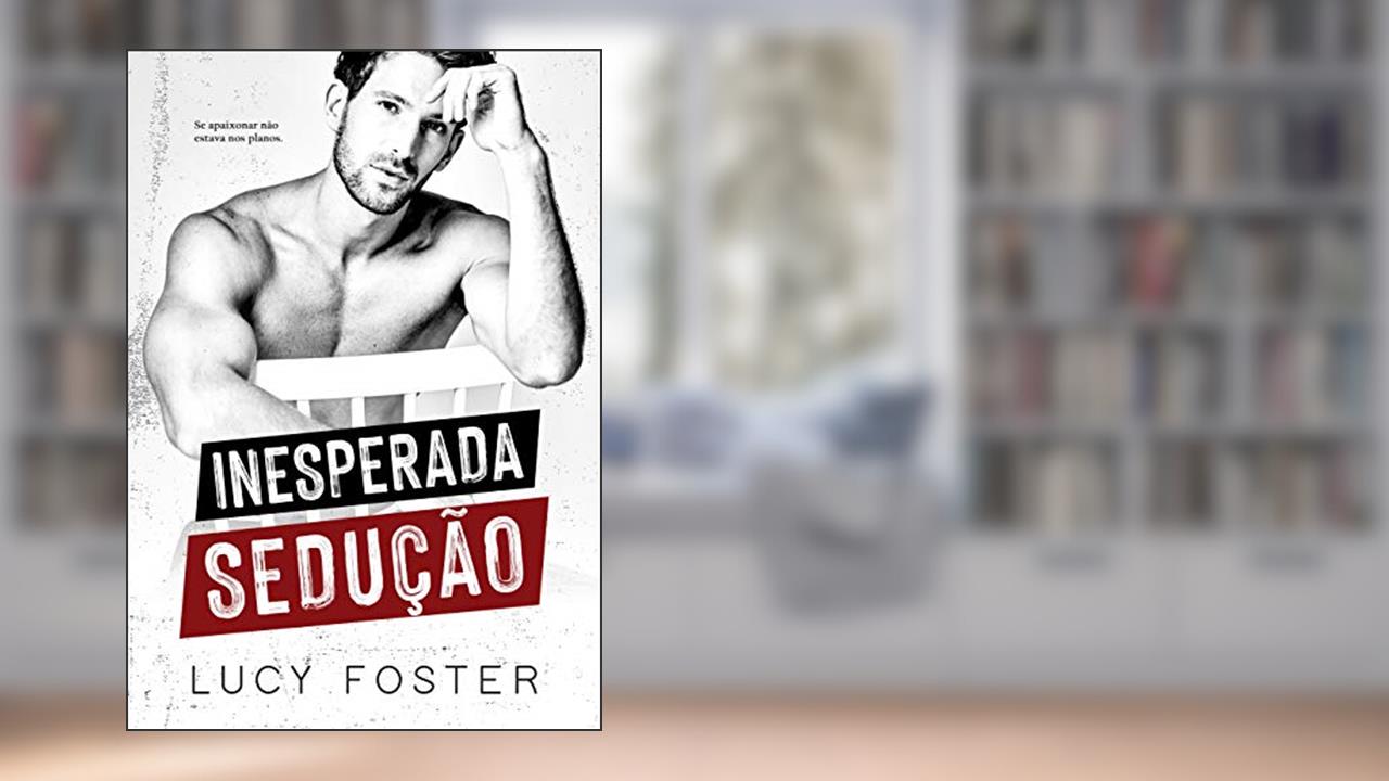 Inesperada Sedução: (Trilogia Paixões Inesperadas: Livro 1), do autor Lucy Foster