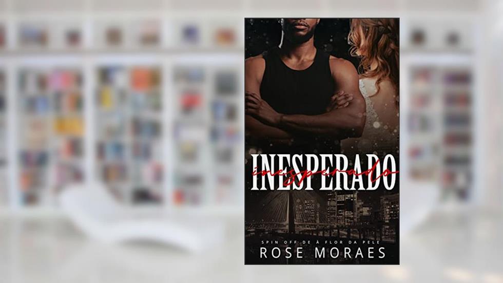 Inesperado: Spin Off de À Flor da Pele (Aparências), do autor Rose Moraes