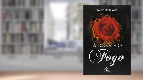 Capa de A rosa e o fogo, do autor Ignácio Larrañaga